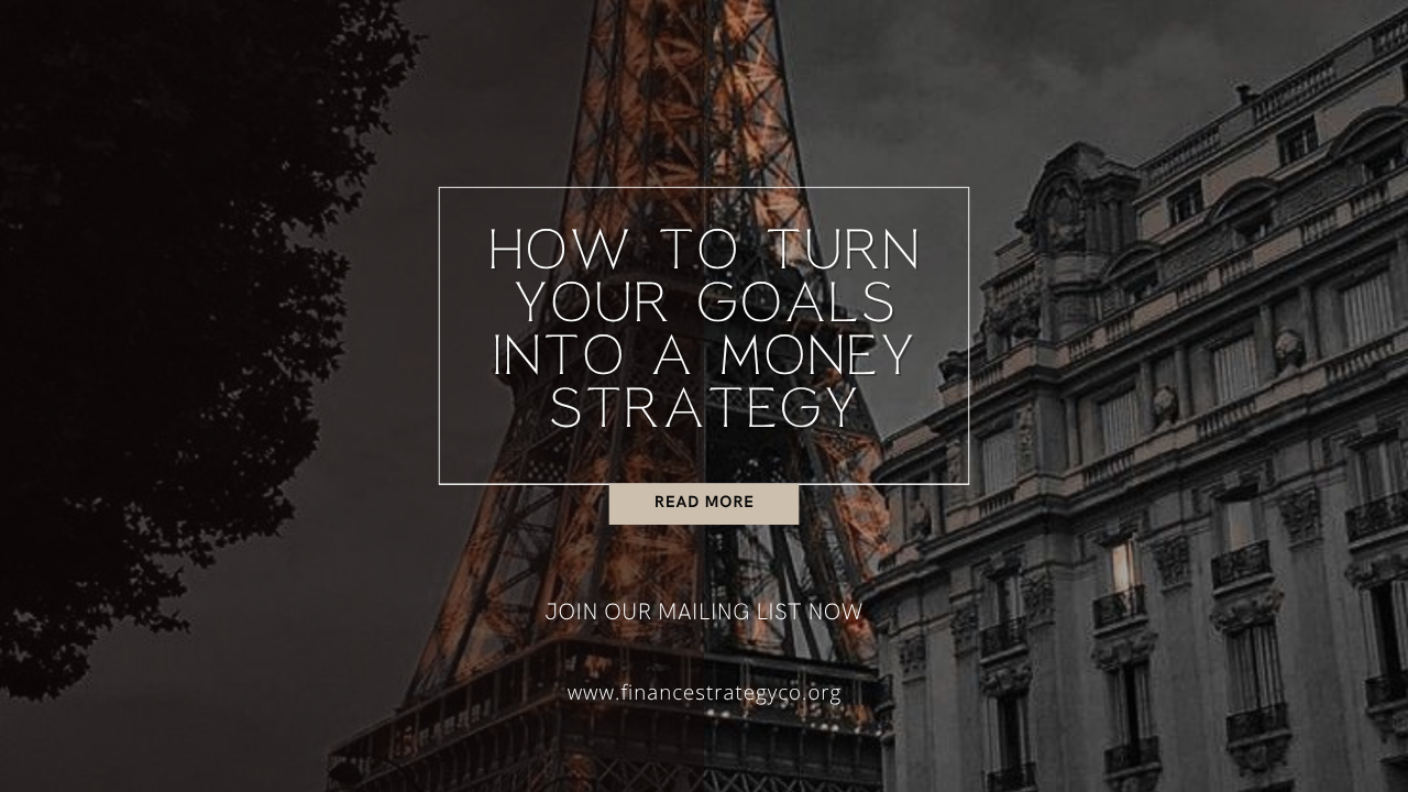 How to Turn Your Goals Into a Money Strategy